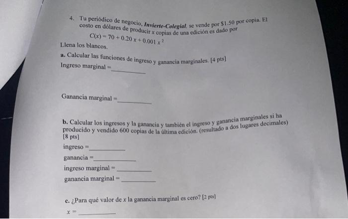 4. Tu periódico de negocio, Invierte-Colegial, se vende por \( \$ 1.50 \) por copia. EI costo en dólares de producir \( x \)