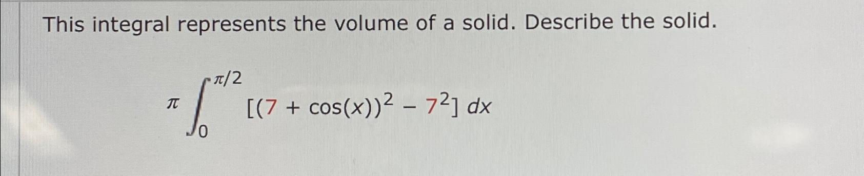 Solved This integral represents the volume of a solid. | Chegg.com