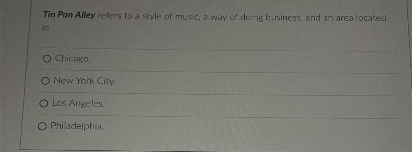 Solved Tin Pan Alley refers to a style of music, a way of