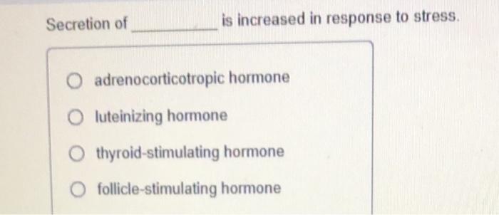 Solved Secretion of is increased in response to stress, O | Chegg.com