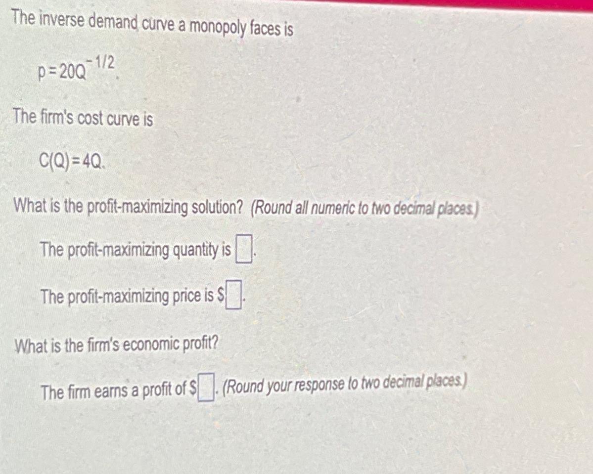 Solved The inverse demand curve a monopoly faces | Chegg.com