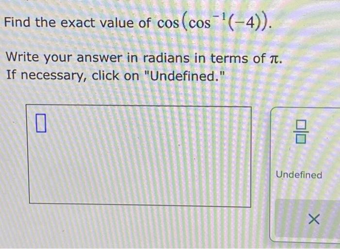 Solved Find the exact value of cos (cos ¹(-4)). Write your | Chegg.com