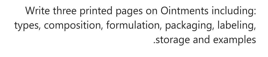 Write three printed pages on Ointments including: types, composition, formulation, packaging, labeling, .storage and examples