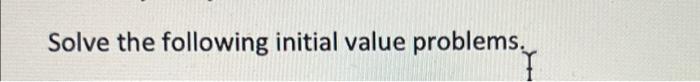 Solve the following initial value problems.