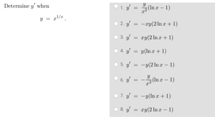 Determine \( y^{\prime} \) when \[ y=x^{1 / x} . \] 1. \( y^{\prime}=\frac{y}{x^{2}}(\ln x-1) \) 2. \( y^{\prime}=-x y(2 \ln