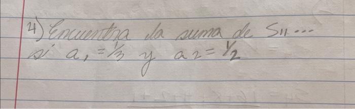 4) Encuentria la suma de Sin... si \( a_{1}=\frac{1}{3} \) y a \( a_{2}=1 / 2 \)