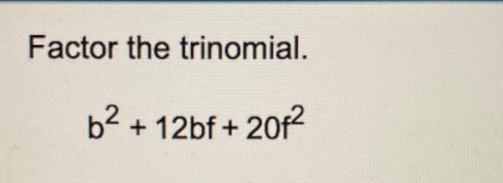 Solved Factor The Trinomial.b2+12bf+20f2 | Chegg.com