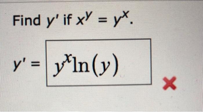 Solved Find y′ if xy=yx y′=yxln(y) | Chegg.com