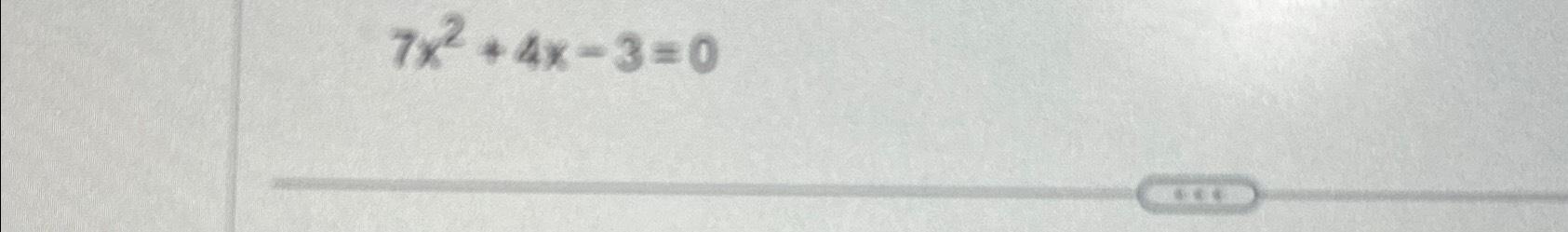 Solved 7x2+4x-3=0 | Chegg.com