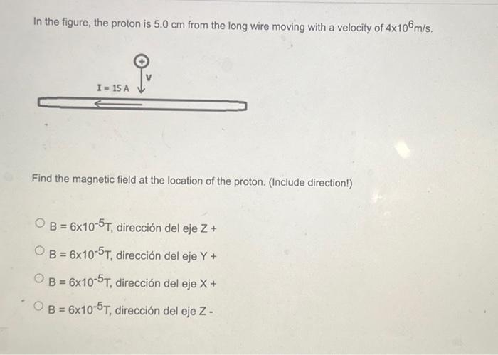 In the figure, the proton is \( 5.0 \mathrm{~cm} \) from the long wire moving with a velocity of \( 4 \times 10^{6} \mathrm{~