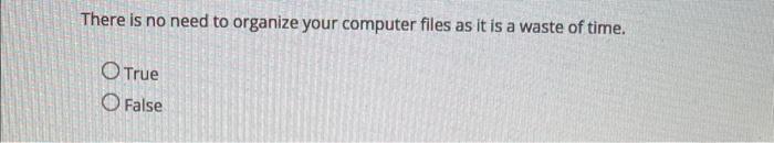 Solved There is no need to organize your computer files as | Chegg.com