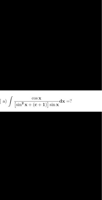 \( \int \frac{\cos x}{\left[\sin ^{2} x+(c+1)\right] \sin x} d x=? \)