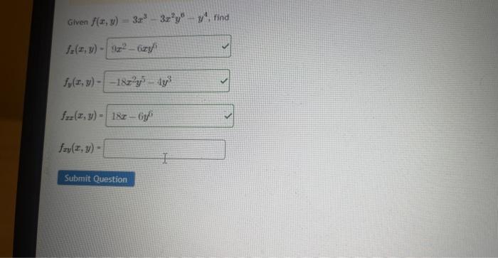 Given \( f(x, y)=3 x^{3}-3 x^{2} y^{6}-y^{4} \) \( f_{x}(x, y)- \) \( f_{y}(x, y)= \) \( f_{x x}(x, y)= \)