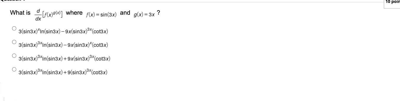 What is \( \frac{d}{d x}\left[f(x)^{g(x)}\right] \) where \( f(x)=\sin (3 x) \) and \( g(x)=3 x ? \) \[ \begin{array}{l} 3(\s