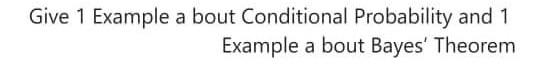 Solved Give 1 Example a bout Conditional Probability and 1 | Chegg.com