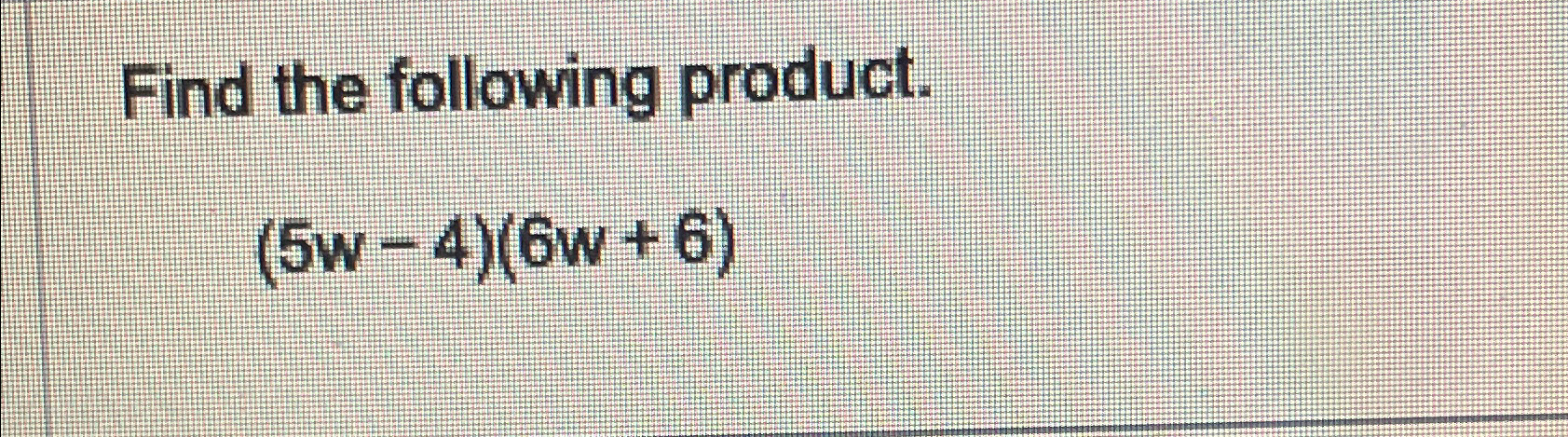 Solved Find the following product.(5w-4)(6w+6) | Chegg.com
