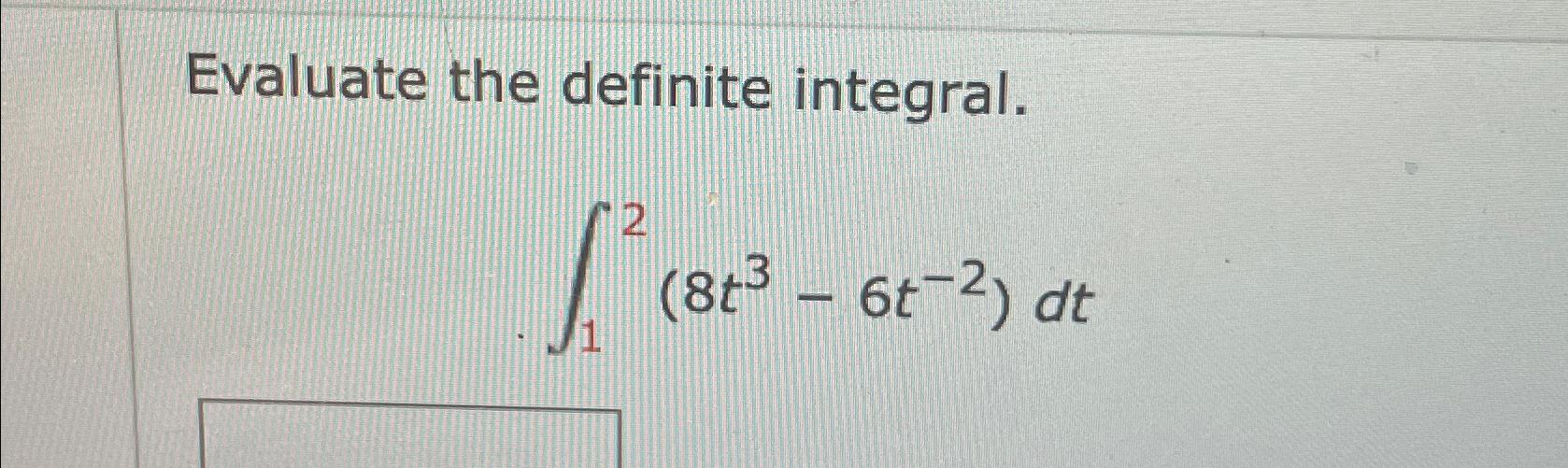 Solved Evaluate the definite integral.∫12(8t3-6t-2)dt | Chegg.com