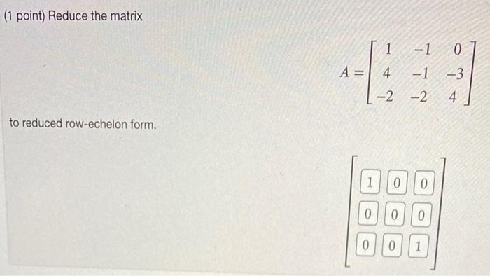 Solved (1 point) Reduce the matrix 0 1 -1 A= 4 -1 -2 -2 -3 | Chegg.com
