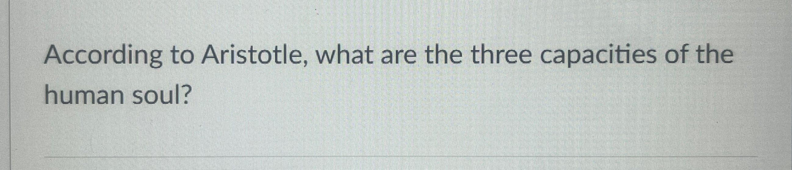 Solved According to Aristotle, what are the three capacities | Chegg.com