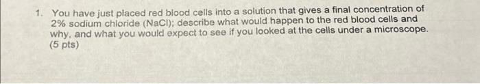 Solved 1. You have just placed red blood cells into a | Chegg.com