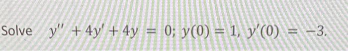 \( y^{\prime \prime}+4 y^{\prime}+4 y=0 ; y(0)=1, y^{\prime}(0)=-3 \).