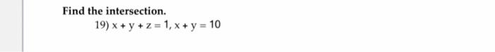 Solved Find the intersection. 19) x+y+z=1,x+y=10 | Chegg.com