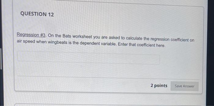 Regression \#3. On the Bats worksheet you are asked to calculate the regression coefficient on air speed when wingbeats is th