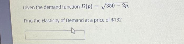 Solved = Given the demand function D(p) = √350 - 2p, Find | Chegg.com