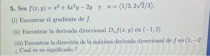 5. Sea \( f(x, y)=x^{3}+4 x^{2} y-2 y \quad \) y \( \quad u=\langle 1 / 3,2 \sqrt{2} / 3\rangle \). (i) Encontrar el gradient