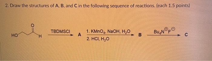 Solved 2. Draw the structures of A,B, and C in the following | Chegg.com