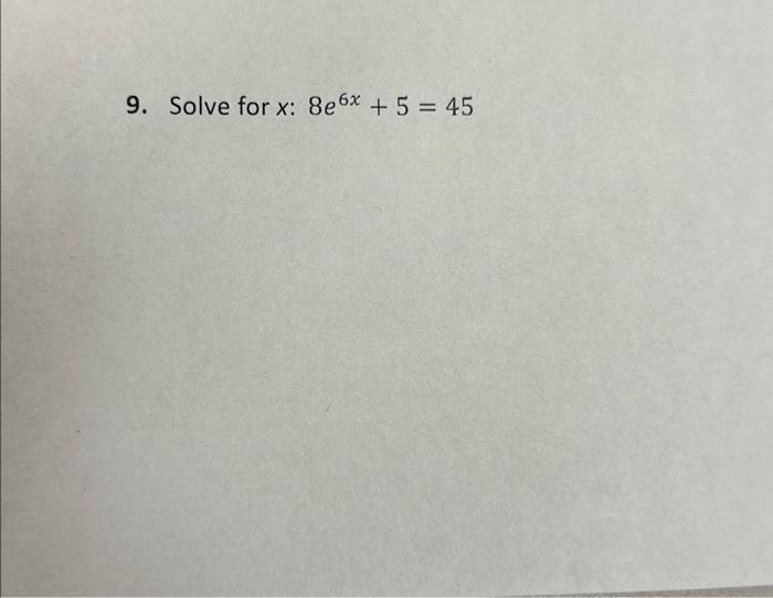 Solved 9. Solve for x : 8e6x+5=45 | Chegg.com