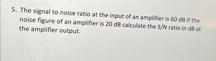 Solved 5. The signal to noise ratio at the input of an | Chegg.com