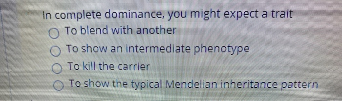 Solved In complete dominance, you might expect a trait O To | Chegg.com