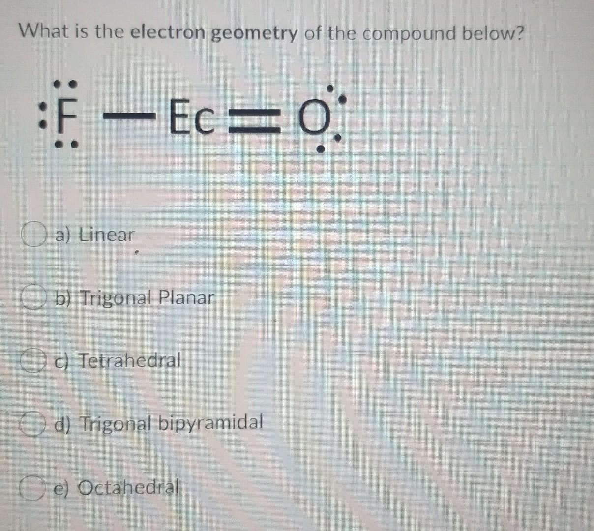 Solved What Is The Electron Geometry Of The Compound Below? 