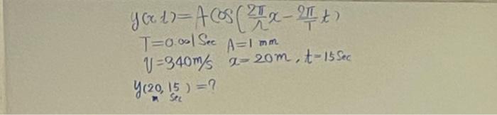 \( \begin{array}{l}y(x, t)=A \cos \left(\frac{2 \pi}{1} x-\frac{2 \pi}{T} t\right) \\ T=0.001 \mathrm{Sec} \quad A=1 \mathrm{