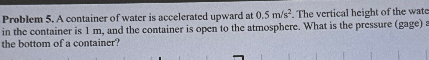 Solved Problem 5. ﻿A container of water is accelerated | Chegg.com