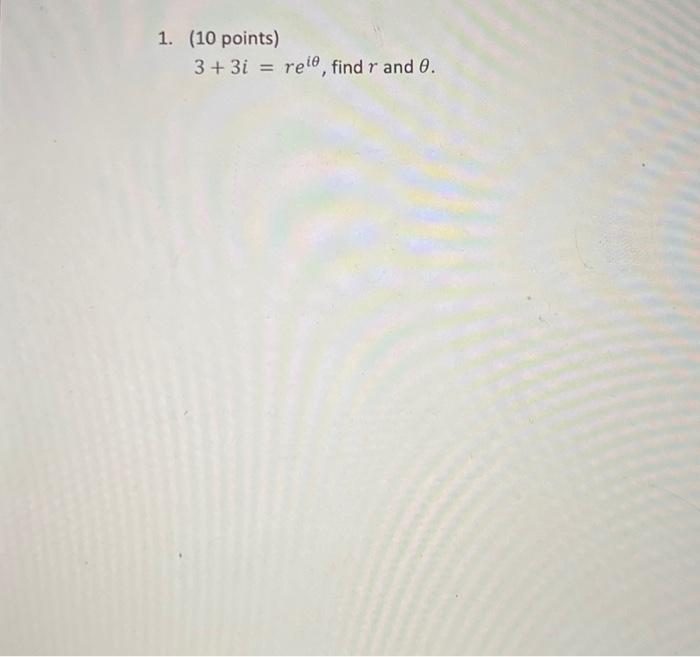 Solved 1. (10 points) 3+3i=reiθ, find r and θ. | Chegg.com