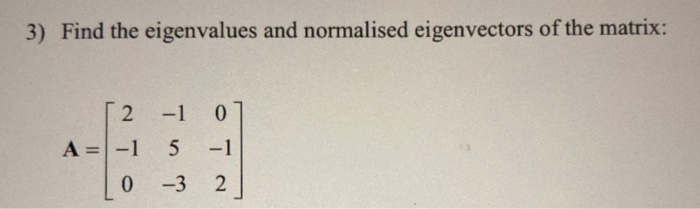 Solved 3) Find the eigenvalues and normalised eigenvectors | Chegg.com
