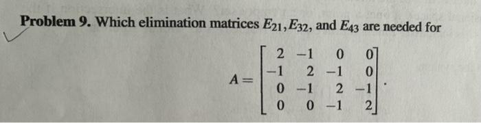 Problem 9. Which elimination matrices E21,E32, and | Chegg.com