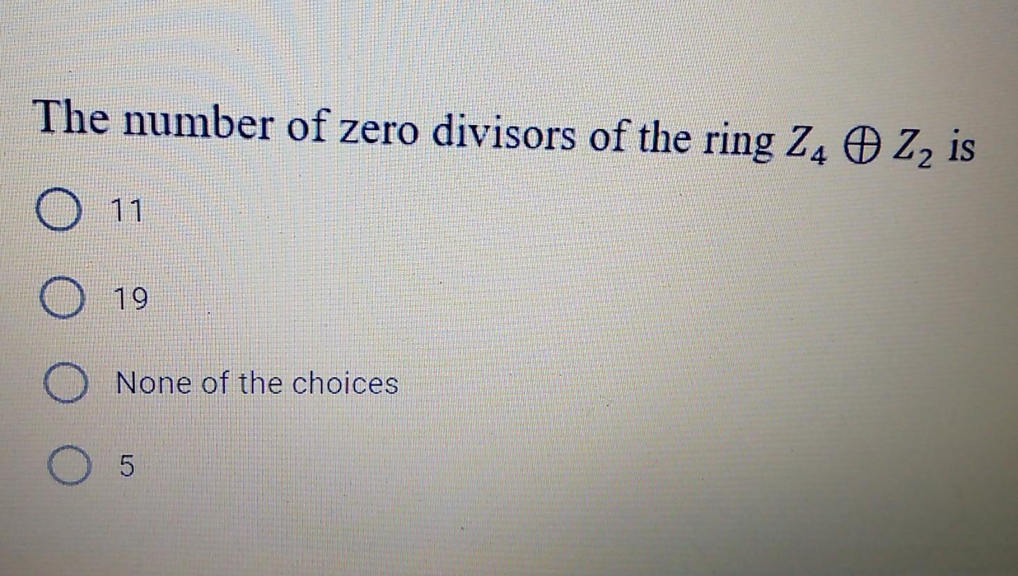 Solved The number of zero divisors of the ring Z4⊕Z2 is 11