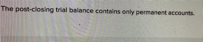 the post closing trial balance contains only permanent accounts