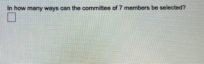 In how many ways can the committee of 7 members be selected?