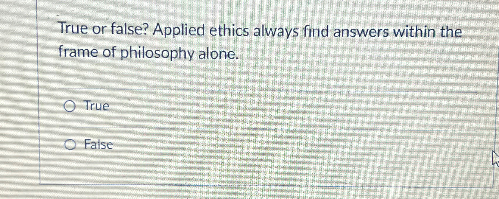 Solved True or false? Applied ethics always find answers | Chegg.com