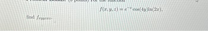 \[ f(x, y, z)=e^{-z} \cos (4 y) \ln (2 x) \] find \( f_{x y y z x z} \).