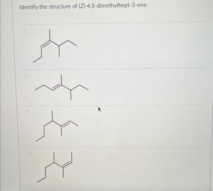 Solved Identify the structure of (Z)-4,5-dimethylhept-3-ene. | Chegg.com