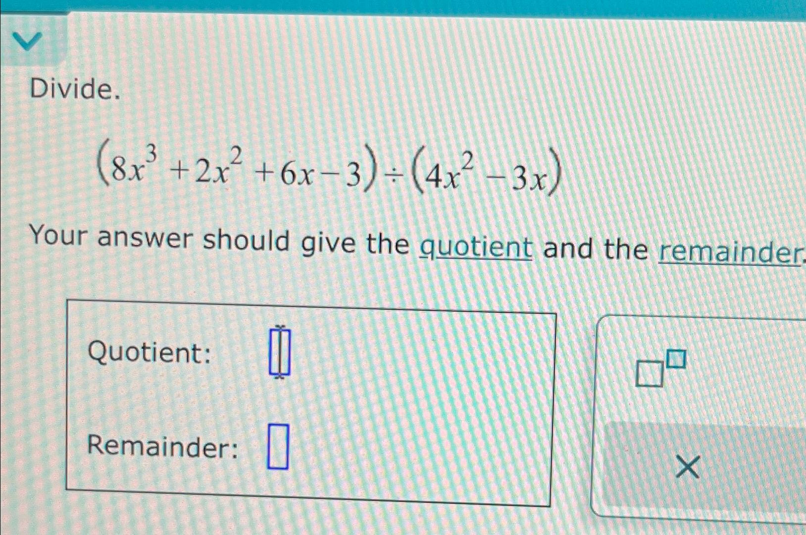 Solved Divide 8x3 2x2 6x 3 ÷ 4x2 3x Your Answer Should Give