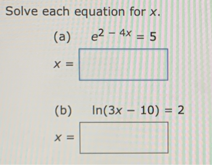 Solved Solve Each Equation For X. (a) E2 - 4x = 5 X = (b) | Chegg.com