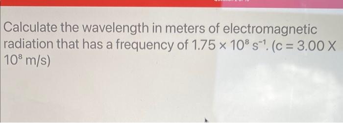 Solved Calculate the wavelength in meters of electromagnetic | Chegg.com