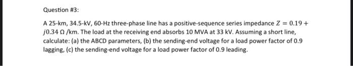 [Solved]: Power System Question #3: A 25-km, 34.5-kV, 60-Hz