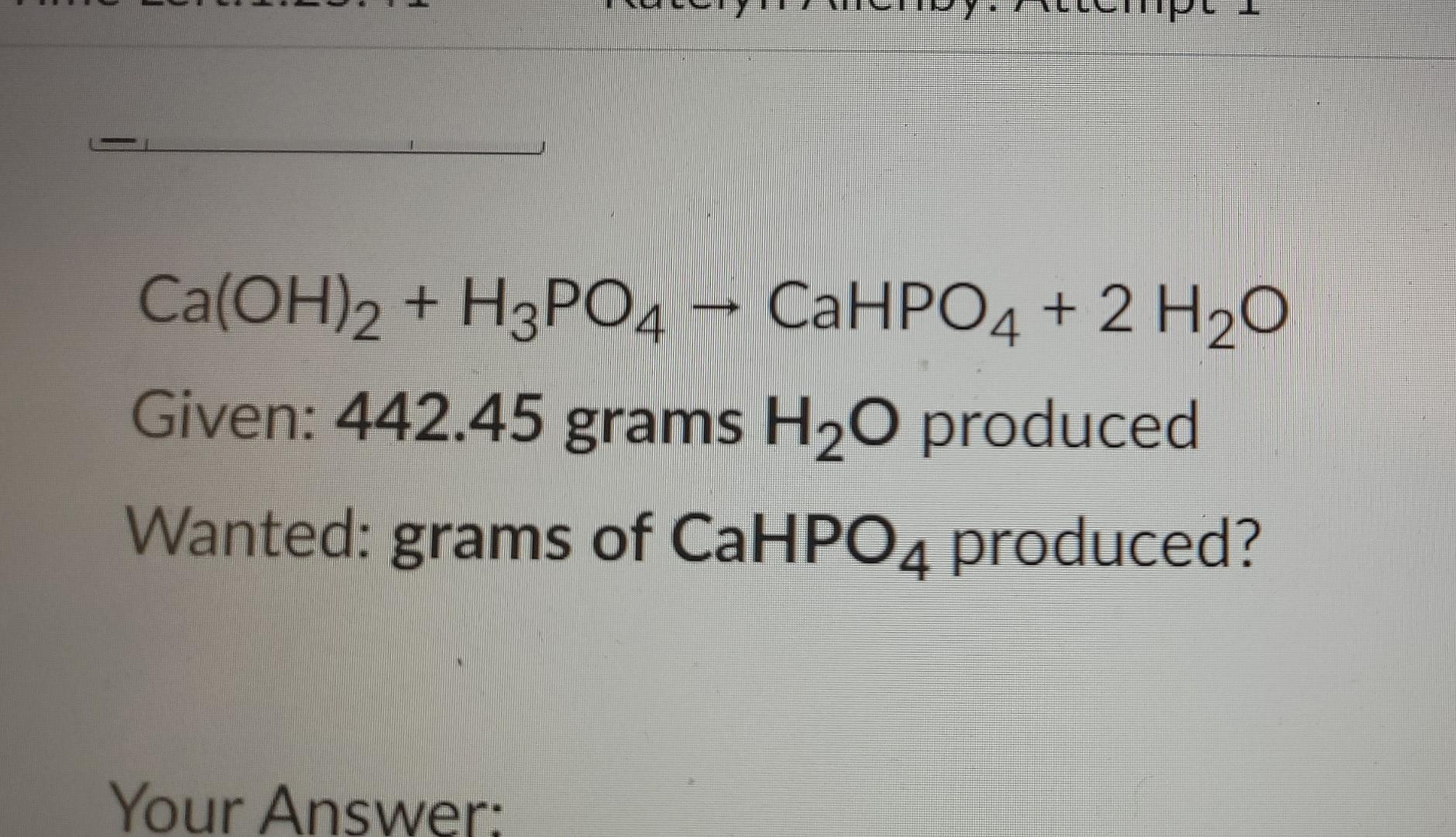Solved Ca(OH)2 + H3PO4 - CaHPO4 + 2 H₂O Given: 442.45 grams | Chegg.com